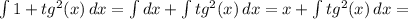  \int\limits {1+tg^2(x)} \, dx = \int\limits dx + \int\limits {tg^2(x)} \, dx = x + \int\limits {tg^2(x)} \, dx = 