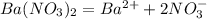 Ba(NO_{3})_{2} = Ba^{2+} + 2NO_{3}^{-}