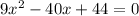 9 x^{2} -40x+44=0