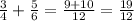  \frac{3}{4}+ \frac{5}{6} = \frac{9+10}{12}= \frac{19}{12} 