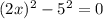 (2x)^2-5^2=0