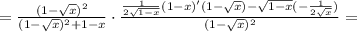 =\frac{(1- \sqrt{x})^2}{(1- \sqrt{x})^2+1-x}\cdot\frac{\frac{1}{2\sqrt{1-x}}(1-x)'(1- \sqrt{x})-\sqrt{1-x}(-\frac{1}{2 \sqrt{x}})}{(1- \sqrt{x})^2}=