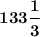 \boldsymbol{133\dfrac{1}{3}}