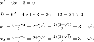 x^2 -6x+3=0 \\ \\ D=6^2-4*1*3 = 36-12=240 \\ \\ x_1= \frac{6- \sqrt{24} }{2} = \frac{6-2 \sqrt{6} }{2} = \frac{2*(3- \sqrt{6} )}{2}=3- \sqrt{6} \\ \\ x_2= \frac{6+ \sqrt{24} }{2} = \frac{6+2 \sqrt{6} }{2} = \frac{2*(3+ \sqrt{6} )}{2}=3+ \sqrt{6}