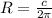 R= \frac{c}{2 \pi } 