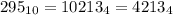  295_{10}= 10213_{4}=4213_4 