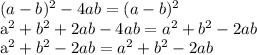  (a-b)^{2} -4ab= (a-b)^{2} &#10;&#10; a^{2} + b^{2} + 2ab - 4ab= a^{2} + b^{2} -2ab&#10;&#10; a^{2} + b^{2} - 2ab=a^{2} + b^{2} -2ab 