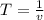 T=\frac{1}{v}