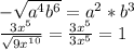 -\sqrt{a^{4}b^{6}} = a^{2}*b^{3} \\ \frac{3x^{5}}{\sqrt{9x^{10}}} = \frac{3x^{5}}{3x^{5}} =1