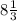 8 \frac{1}{3} 