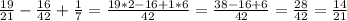  \frac{19}{21}- \frac{16}{42}+ \frac{1}{7}= \frac{19*2-16+1*6}{42}= \frac{38-16+6}{42}= \frac{28}{42}= \frac{14}{21} 