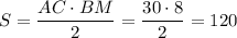 S= \dfrac{AC\cdot BM}{2}=\dfrac{30\cdot8}{2}=120