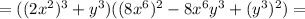 =((2x^{2})^{3}+y^{3})((8x^{6})^{2}-8x^{6}y^{3}+(y^{3})^{2})=