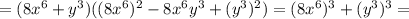 =(8x^{6}+y^{3})((8x^{6})^{2}-8x^{6}y^{3}+(y^{3})^{2})=(8x^{6})^{3}+(y^{3})^{3}=