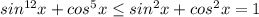 sin^{12} x+cos^5 x \leq sin^2 x+cos^2 x=1