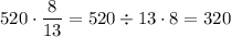 520\cdot \dfrac8{13} =520\div 13\cdot 8=320