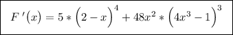 \boxed{\bigg{\;\;F\;'\big(x\big)=5*\Big(2-x\Big)^4+48x^2*\Big(4x^3-1\Big)^3\;\;}}\\