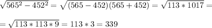  \sqrt{565^2-452^2} = \sqrt{(565-452)(565+452)} = \sqrt{113*1017} = \\ \\ =\sqrt{113*113*9}=113*3=339