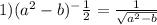 1) (a^2-b)^-\frac{1}{2}=\frac{1}{\sqrt{a^2-b}} 