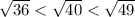 \sqrt{36}<\sqrt{40}<\sqrt{49}