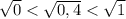 \sqrt{0}<\sqrt{0,4}<\sqrt{1}