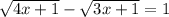  \sqrt{4x+1} - \sqrt{3x+1}=1 