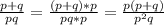  \frac{p+q}{pq} = \frac{(p+q)*p}{pq*p} = \frac{p(p+q)}{p^2q}