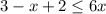 3-x+2 \leq 6x