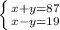 \left \{ {x+y=87} \atop {x-y=19}} \right.