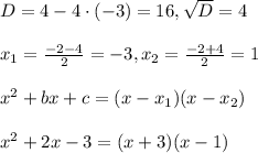 D=4-4\cdot (-3)=16,\sqrt{D}=4\\\\x_1=\frac{-2-4}{2}=-3,x_2=\frac{-2+4}{2}=1\\\\x^2+bx+c=(x-x_1)(x-x_2)\\\\x^2+2x-3=(x+3)(x-1)