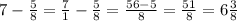 7 - \frac{5}{8} = \frac{7}{1}- \frac{5}{8} = \frac{56-5}{8} = \frac{51}{8} = 6\frac{3}{8} 