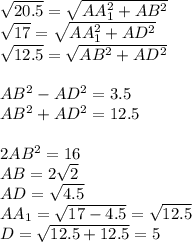 \sqrt{20.5}=\sqrt{AA_{1}^2+AB^2}\\ &#10; \sqrt{17}=\sqrt{AA_{1}^2+AD^2}\\&#10; \sqrt{12.5}=\sqrt{AB^2+AD^2}\\\\&#10; AB^2-AD^2=3.5\\&#10; AB^2+AD^2=12.5\\\\&#10; 2AB^2=16\\&#10; AB=2\sqrt{2}\\&#10; AD=\sqrt{4.5}\\&#10; AA_{1}=\sqrt{17-4.5}=\sqrt{12.5}\\&#10; D=\sqrt{12.5+12.5}=5