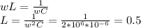 wL=\frac{1}{wC} \\ L=\frac{1}{w^{2}C}=\frac{1}{2*10^{6}*10^{-6}}=0.5