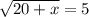 \sqrt{20+x}=5