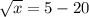 \sqrt{x}=5-20