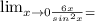 \lim_{x \to 0 \frac{6x}{sin^2x}=