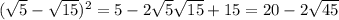 ( \sqrt{5} - \sqrt{15} )^{2}=5-2 \sqrt{5} \sqrt{15}+15=20-2 \sqrt{45} 