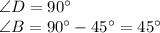 \angle D=90^\circ\\\angle B=90^\circ-45^\circ=45^\circ