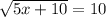 \sqrt{5x+10} = 10