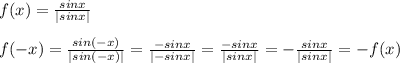 f(x)= \frac{sinx}{|sinx|}\\\\f(-x)= \frac{sin(-x)}{|sin(-x)|} = \frac{-sinx}{|-sinx|}= \frac{-sinx}{|sinx|}=- \frac{sinx}{|sinx|}=-f(x)