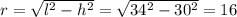 r=\sqrt{l^2-h^2}=\sqrt{34^2-30^2}=16 