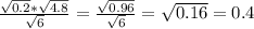 \frac{\sqrt{0.2}*\sqrt{4.8}}{\sqrt{6}}=\frac{\sqrt{0.96}}{\sqrt{6}}=\sqrt{0.16}=0.4