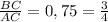 \frac{BC}{AC}=0,75= \frac{3}{4}