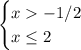 \begin{cases} x-1/2\\x\leq2\end{cases}