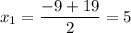 x_{1}=\dfrac{-9+19}{2}=5