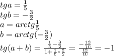 tga=\frac{1}{5}\\&#10;tgb=-\frac{3}{2}\\&#10;a=arctg\frac{1}{5}\\&#10;b=arctg(-\frac{3}{2})\\&#10;tg(a+b)=\frac{\frac{1}{5}-\frac{3}{2}}{1+\frac{1}{5}*\frac{3}{2}} = \frac{ - \frac{13}{10} }{\frac{13}{10}}=-1