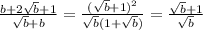 \frac{b+2 \sqrt b +1}{\sqrt b+b}=\frac{(\sqrt b+1)^2}{\sqrt b(1+\sqrt b)}=\frac{\sqrt b+1}{\sqrt b} \\ \\