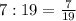 7:19= \frac{7}{19}