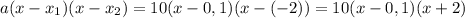 a(x-x_1)(x-x_2)=10(x-0,1)(x-(-2))=10(x-0,1)(x+2)