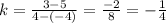 k=\frac{3-5}{4-(-4)}=\frac{-2}{8}=-\frac{1}{4}